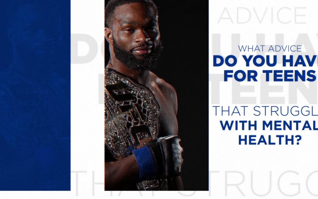 Tyron Woodley – What advise do you have for teens that struggle with mental health?